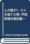 【中古】んだ豚だ!—コメを捨てた男ー平田牧場主新田嘉一