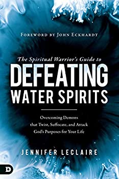 šThe Spiritual Warrior's Guide to Defeating Water Spirits: Overcoming Demons that Twist%% Suffocate%% and Attack God?s Purposes fo