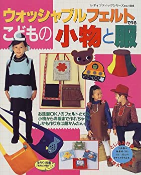 【中古】ウォッシャブルフェルトで作るこどもの小物と服—お洗濯OK!のフェルトでなんでも手作り! (レディブティックシリーズ (1505))