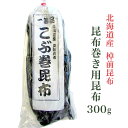 【北海道産 棹前昆布】昆布 昆布巻き用昆布 300g 昆布巻き こぶ巻き こんぶ 魚介 魚貝 海鮮 海産物 海の幸 お節 おせち 佃煮 お鍋 おでん 湯豆腐 グルタミン酸 旨味 うま味 北海道