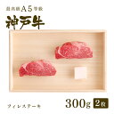 A5等級 神戸牛 フィレ ステーキ ステーキ肉 300g（150g×2枚) ◆ 牛肉 黒毛和牛 神戸牛 A5 証明書付 ギフト お中元 お歳暮 父の日 母の日 内祝 誕生日 結婚祝 敬老の日 神戸ぐりる工房