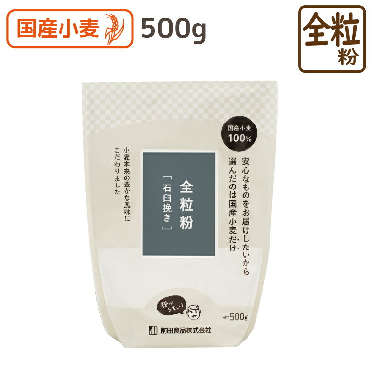 国産 全粒粉 (石臼挽き) 500g 国産全粒粉 小麦粉 北海道産 パン クッキー 胚芽 食物繊維 ミネラル 胚乳 前田食品