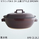 楽天こだわり生活1号店マルヨシ陶器 セラミック加工 IH 土鍋 STYLE BROWN 8号 茶 2.2l 土鍋 IH対応 おしゃれ 8号 M1079