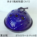 蚊取り器 蚊取器 手まり風 ルリ（ガラスウールマット付） 夏風物詩 癒しのインテリア 線香ホルダー 蚊遣り 蚊やり かやり 萬古焼 ばんこ焼