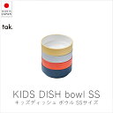 タック tak. キッズディッシュ ボウル スタンダード / SSサイズ【 楽天スーパーSALE お買い物マラソン 公式 正規品 日本製 食器セット 離乳食 キ...