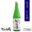 松乃井 にごり酒 720ml 【松乃井酒造場】新潟県 十日町市 清酒 日本酒