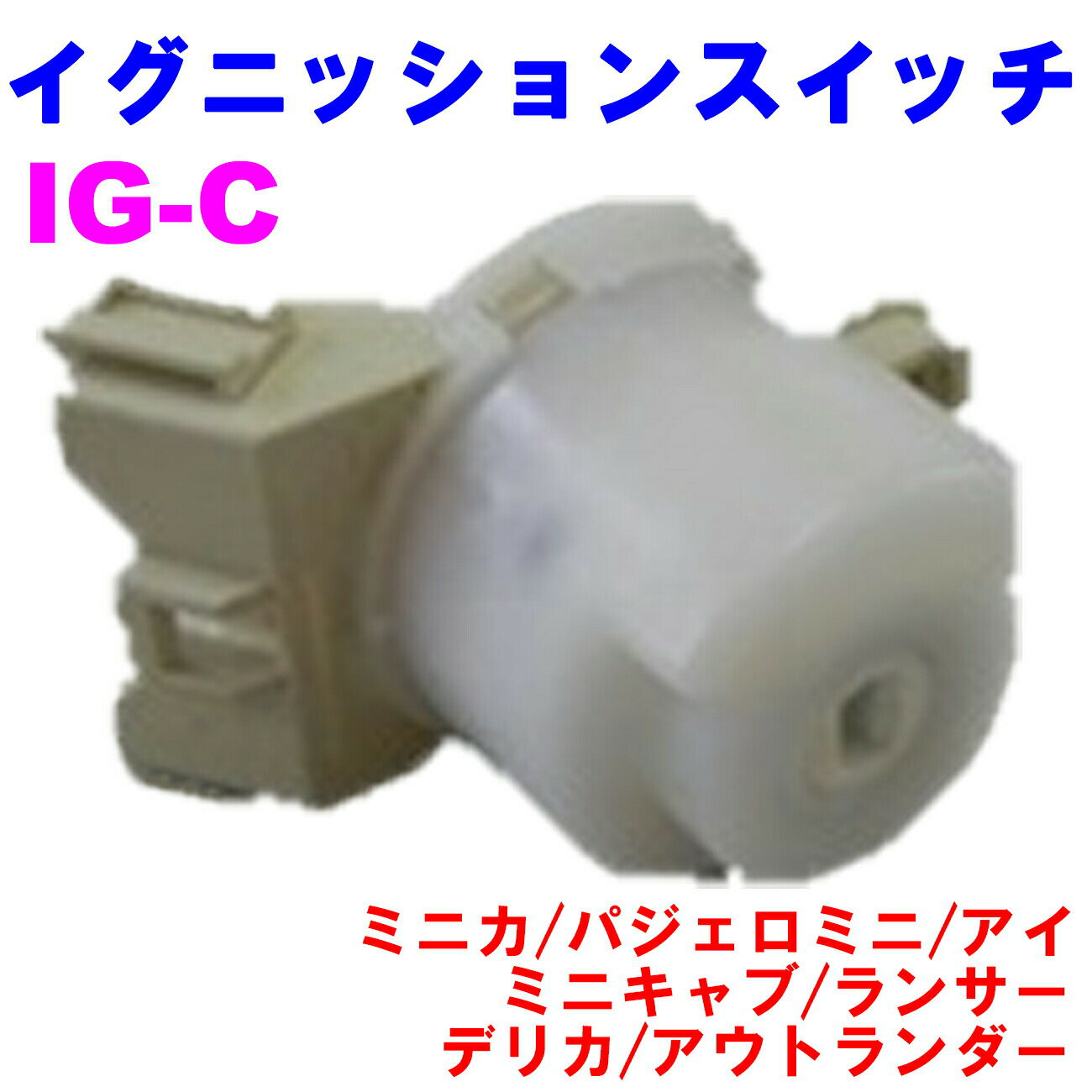 イグニッションスイッチ IG-C【優良新品】 三菱 ミニカ（H42/H47） パジェロミニ（H53/H58） アイ（HA1W/HA2W） ミニキャブ（U61/U62/U67/U68） ランサー（CS2W/CS5W） デリカ（CV1W/CW5W） アウトランダー（CW4W/CW5W）