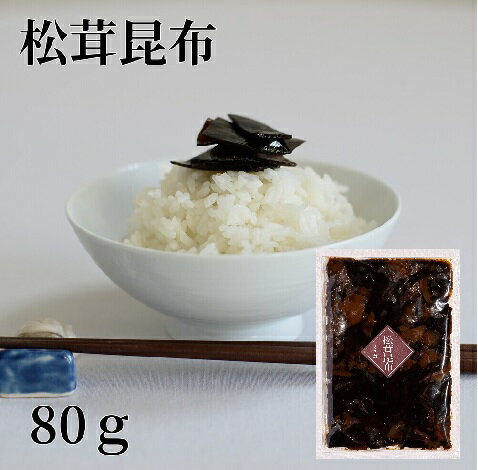松茸昆布80g当店自慢の昆布 柔らかく塩分控えめな昆布！ 昆布 こんぶ おにぎり お弁当 ご飯のお供