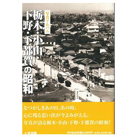 【送料無料！】【本】いき出版 (栃木県) 写真アルバム　栃木・小山・下野・下都賀の昭和 ふるさとの昭和時代の思い出が600枚の写真でよみがえる