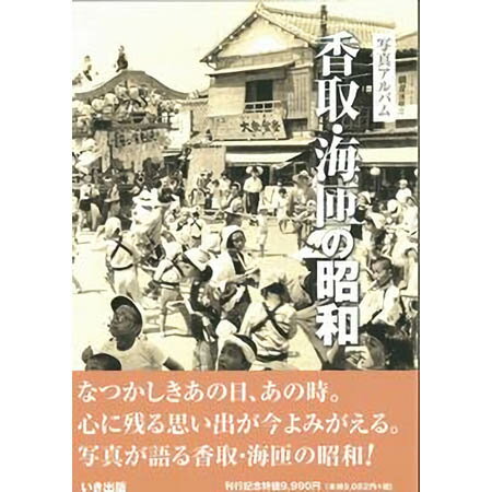 【送料無料！】【本】いき出版 (千葉県)写真アルバム　香取・海匝の昭和 ふるさとの昭和時代の思い出が600枚の写真でよみがえる