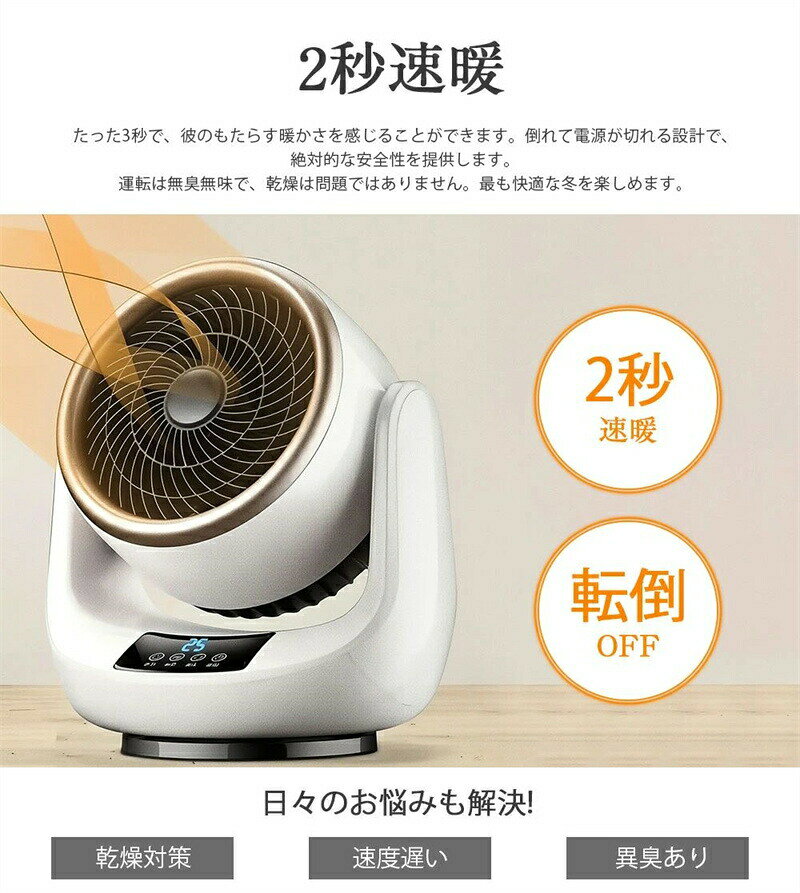 商品情報【2秒即速暖＆省エネ節電ファンヒーター】 本製品は電熱転換率の高いPTCセラミックを採用し、スイッチONで温風モードに切り替えてすぐ熱が出ます。待ち時間なしで暖かな風が吹き出しますので朝の身支度や、帰宅直後など、すぐに暖まりたいというときにピッタリです。そして、本製品は3階段切替可能、高温風でも省エネで、自然風（10W）、中温風（600W）、高温風（1500W）。環境にも財布にも優しいセラミックヒーターです。【すぐに暖かい】 この冬、在宅時間を快適に過ごす！スイッチを入れればすぐに温風が出るため、立ち上がりを待たずに暖まることができます。テーブルやデスクの上に乗せて指先の冷えやかじかみに温かい風を。冷えを感じやすい足元に設置するとより温かさを実感できます。【レベル切替＆省エネ】 生活シーンに合わせて、お好みの暖かさに自由に調節できます。無駄な電力をセーブし、省エネできます。 製品寸法：18.5*14.5*23cm パッケージサイズ：20*17.5*23.5cm 製品重量：1050g 素材：難燃性ABS、難燃性ナイロン、PP 定格電圧：110V 製品周波数：50Hz 温度調整：3段階【12Hタイマー設定/3Dリアルすぎる炎ランプ/リモコン付き】 セラミックファンヒーターは、設定した時間後に自動的に電源が切れになるタイマー機能が備わっており、生活リズムやシーンに合わせて1時間刻みでタイマーを設定、最大で12時間まで可能です。電源を消し忘れないようにするだけでなく、目覚める時間に合わせて設定することもできます。ファンヒーターにはリモコンも付属しており、寒い冬の間でも暖かいベッドやソファから出ずに、指先で簡単に操作できます。【想像を超えた大風量/2S速暖】 セラミックヒーターはコンパクトなサイズ感ながら、エネルる時や朝起きた時、帰宅時など、すぐに暖かくしたい時に最適です。セラミックファンヒーターは天然ガスや石油などの燃料も使わないので有害ガスも出ず、換気も不要、環境に優しいです。高齢者や子供のいる家庭でも安心してご使用いただけます。【PSE認証&amp;多重安全設計】 複数の安全機能を備えているため、お客様のニーズに応えるために他のポータブル電気ヒーターよりも細部にまで気を配っています。一、PSE認証済みで安全性も高いです。二、転倒OFF機能が搭載、地震などの不意な原因で転倒すると、ヒーターが自動的に停止する。三、使用環境の変化や不適切な使用により暖房内部が過熱した場合、過熱したサーモスタット、電流、温度ヒューズが電源を遮断します。四、最高V0グレードの難燃性PTC素材を使用しているため、お子様やペットがいるご家族でも安心してお使いいただけます。【適応場所】 店舗 ヘアサロン 美容室 理髪店 飲食店 居酒屋 レストラン カフェ バル バー ダイニングバー ホテル モデルハウス 喫茶店 ビジネスホテル 食堂 エステティックサロン ネイルサロン アパレルショップ 本屋 美術館 博物館 雑貨ショップ セレクトショップ インテリアショップ ヒーリングサロン コーヒーショップ【関連キーワード】 2025 足元 温冷風扇 3段階切替 ヒーター ファンヒーター 扇風機 電気ストーブ 過熱保護 3段階切替 コンパクト PSE認証 首振り セラミックファンヒーター 足元暖房 リモコン 静音 節電 日常の暖房や 転倒自動OFF 2024新型 温度調節機能 浴室 寝室 自動首振り PTCヒーター商品情報【2秒即速暖＆省エネ節電ファンヒーター】 本製品は電熱転換率の高いPTCセラミックを採用し、スイッチONで温風モードに切り替えてすぐ熱が出ます。待ち時間なしで暖かな風が吹き出しますので朝の身支度や、帰宅直後など、すぐに暖まりたいというときにピッタリです。そして、本製品は3階段切替可能、高温風でも省エネで、自然風（10W）、中温風（600W）、高温風（1500W）。環境にも財布にも優しいセラミックヒーターです。【すぐに暖かい】 この冬、在宅時間を快適に過ごす！スイッチを入れればすぐに温風が出るため、立ち上がりを待たずに暖まることができます。テーブルやデスクの上に乗せて指先の冷えやかじかみに温かい風を。冷えを感じやすい足元に設置するとより温かさを実感できます。【レベル切替＆省エネ】 生活シーンに合わせて、お好みの暖かさに自由に調節できます。無駄な電力をセーブし、省エネできます。 製品寸法：18.5*14.5*23cm パッケージサイズ：20*17.5*23.5cm 製品重量：1050g 素材：難燃性ABS、難燃性ナイロン、PP 定格電圧：110V 製品周波数：50Hz 温度調整：3段階【12Hタイマー設定/3Dリアルすぎる炎ランプ/リモコン付き】 セラミックファンヒーターは、設定した時間後に自動的に電源が切れになるタイマー機能が備わっており、生活リズムやシーンに合わせて1時間刻みでタイマーを設定、最大で12時間まで可能です。電源を消し忘れないようにするだけでなく、目覚める時間に合わせて設定することもできます。ファンヒーターにはリモコンも付属しており、寒い冬の間でも暖かいベッドやソファから出ずに、指先で簡単に操作できます。【想像を超えた大風量/2S速暖】 セラミックヒーターはコンパクトなサイズ感ながら、エネルる時や朝起きた時、帰宅時など、すぐに暖かくしたい時に最適です。セラミックファンヒーターは天然ガスや石油などの燃料も使わないので有害ガスも出ず、換気も不要、環境に優しいです。高齢者や子供のいる家庭でも安心してご使用いただけます。【PSE認証&amp;多重安全設計】 複数の安全機能を備えているため、お客様のニーズに応えるために他のポータブル電気ヒーターよりも細部にまで気を配っています。一、PSE認証済みで安全性も高いです。二、転倒OFF機能が搭載、地震などの不意な原因で転倒すると、ヒーターが自動的に停止する。三、使用環境の変化や不適切な使用により暖房内部が過熱した場合、過熱したサーモスタット、電流、温度ヒューズが電源を遮断します。四、最高V0グレードの難燃性PTC素材を使用しているため、お子様やペットがいるご家族でも安心してお使いいただけます。【適応場所】 店舗 ヘアサロン 美容室 理髪店 飲食店 居酒屋 レストラン カフェ バル バー ダイニングバー ホテル モデルハウス 喫茶店 ビジネスホテル 食堂 エステティックサロン ネイルサロン アパレルショップ 本屋 美術館 博物館 雑貨ショップ セレクトショップ インテリアショップ ヒーリングサロン コーヒーショップ【関連キーワード】 2025 足元 温冷風扇 3段階切替 ヒーター ファンヒーター 扇風機 電気ストーブ 過熱保護 3段階切替 コンパクト PSE認証 首振り セラミックファンヒーター 足元暖房 リモコン 静音 節電 日常の暖房や 転倒自動OFF 2024新型 温度調節機能 浴室 寝室 自動首振り PTCヒーター