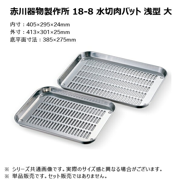 【メーカー】 ●(株)赤川器物製作所 【特長】 ●素材や用途に合わせて大小・深浅を使いわけ。 ●食材の水切り、揚げ物の油切り等に便利です。 ●角のRを通常のバットよりも少し大きめにする事により、隅までお肉を綺麗に並べる事ができます。 ●肉バット(別売り)が受け皿としてお使い頂けます。 ●大と小それぞれ「深型肉バット」をお選び下さい。 ●例：水切肉バット浅型大⇒肉バット深型大 【仕様】 ●内寸：405×295×24mm ●外寸：413×301×25mm ●底平面寸法：385×275mm ●板厚：0.6mm ●製品重量：590g ●材質：SUS304(18-8ステンレス) 【 画像についての注意 】 ※使用している画像は『 シリーズの代表画像 』となります。 ※実際の製品とは形・サイズが異なる場合がございますので、ご注文いただく際は必ず『商品名・商品説明文』をご確認ください。 ※また、シリーズ代表画像は複数の製品が写っている場合がございますが、商品名・説明文に入数やセット内容の記載がない場合は商品名に記載された品番の『 単品販売 』となりますのでご注意ください。 【JANコード】 4560127496330 18-8 水切肉バット サイズ一覧 浅型 小 / 33435 浅型 大 / 33442 【検索ワード】 赤川器物製作所 業務用 厨房器具 キッチン用品 調理器具 台所用品 キッチンツール 水切肉バット 水切 バット 肉バット 浅型