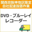 setup4配達設置【関西京阪神地区限定】DVD・ブルーレイレコーダー