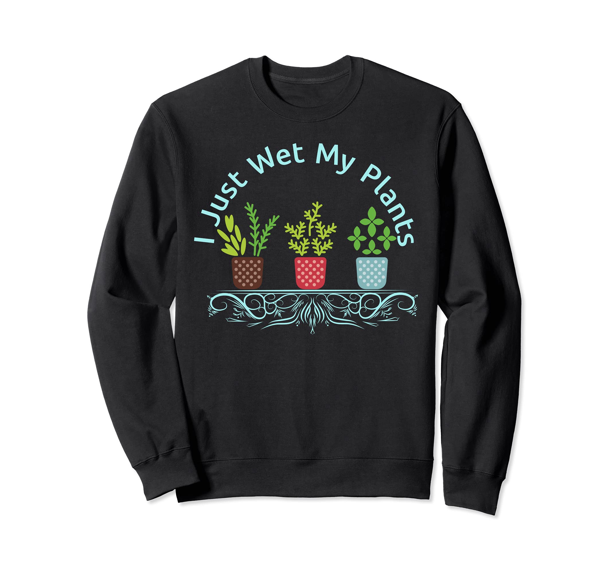 I Just Wet My Plants 面白いガーデナーデザイン スクロールシェルフ トレーナー