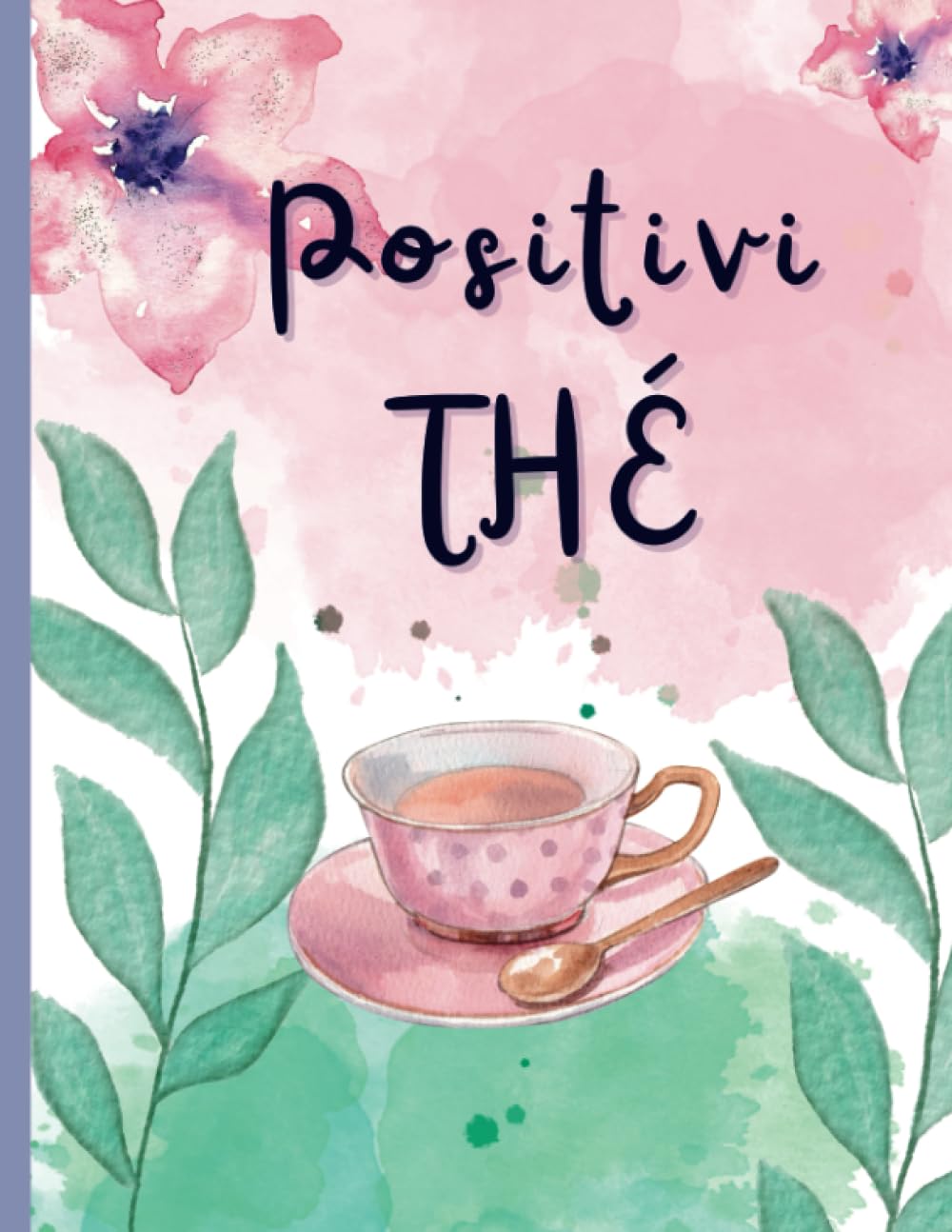Une tasse de Positivi-THÉ, Journal de gratitude, format lettres - 75 pages: Cultivez la Gratitude et l'Optimisme ! (Creations Ananas)