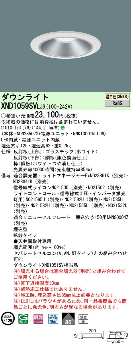 【適合調光器】ライトコントロール・信号線式(LED・インバータ蛍光灯用)NQ21595U(別売)【適合調光器】ライトコントロール・信号線式(LED・インバータ蛍光灯用)NQ21592U(別売)【適合調光器】ライトコントロール・信号線式(LED・インバータ蛍光灯用)NQ21585U(別売)【適合調光器】ライトコントロール・信号線式(LED・インバータ蛍光灯用)NQ21582U(別売)【適合調光器】ライトコントロール・信号線式(LED・インバータ蛍光灯用)NQ21535U(別売)【適合調光器】ライトコントロール・信号線式(LED・インバータ蛍光灯用)NQ21532U(別売)【適合リニューアルプレート】埋込穴φ150用NNN80004Z(別売)◆埋込型◆拡散タイプ◆●天井面取付専用◆調光範囲(約1％〜100％)◆セパレートセルコン(A、AN、NTタイプ)との組み合わせ可能◆注)調光する場合は適合調光器(別売)と組み合わせてご使用ください。◆注)直下近接限度30cm◆注)断熱施工仕様ではありません。◆注)施工時、埋込高さは85mm以上必要となります。◆注)LEDにはバラツキがあるため、同一品番商品でも商品ごとに発光色、明るさが異なる場合があります。◆埋込穴径：φ125mm◆埋込高：62mm◆質量：0.7kg◆LED(温白色)◆色温度：3500K◆光源寿命40000時間(光束維持率85％)子品番：【本体】NDN28507S【電源ユニット】NNK10001NLJ9※本商品は複数商品のセット型番です。商品はセットの構成品番にて到着します。 ※取付工事は必ず、工事店、電気店（有資格者）に依頼してください。一般の方の工事は禁止されています。