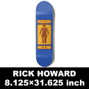 yGIRL z8.12~31.625 93 TIL 19 RICK HOWARD Skateboard Deck@K[@@XP[g{[h@fbL