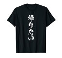 【帰りたい】毛筆 おもしろ 筆文字 面白い ギャグ ネタ ウケ狙い 笑える ユーモア お笑い 言葉 文字 Tシャツ