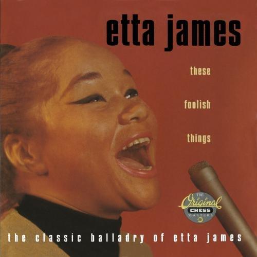 These Foolish Things : The Classic Balladry Of Etta James