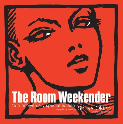 THE ROOM“WEEKENDER” 15TH ANNIVERSARY SPECIAL EDITION COMPILED BY SHUYA OKINO(KYOTO JAZZ MASSIVE)