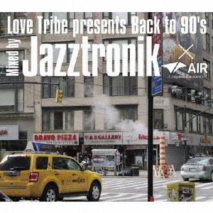 LOVE TRIBE Presents Back To 90’s Mixed By Jazztronik×AIR(DAIKANYAMA TOKYO)