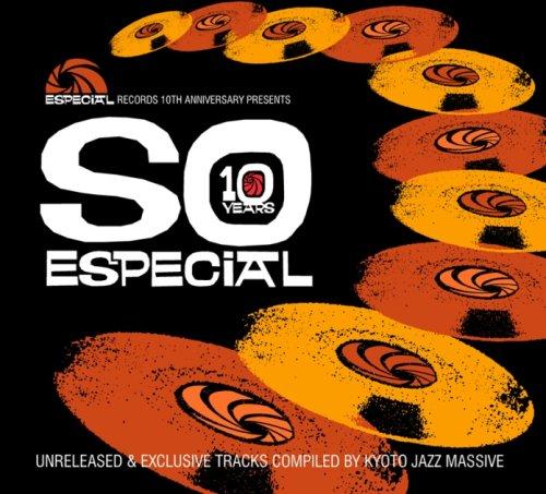 Especial Records 10th Anniversary presents「SO ESPECIAL」Unreleased&amp;Exclusive Tracks Collection Compiled by Kyoto Jazz Ma