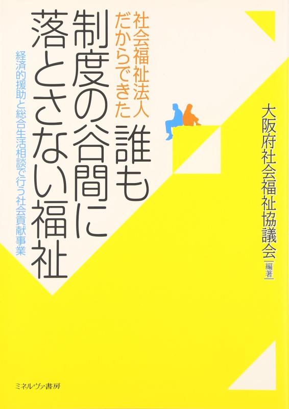 【中古】社会福祉法人だからできた誰も制度の谷間に落とさない福祉: 経済的援助と総合生活相談で行う社会貢献事業