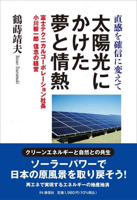 【中古】直感を確信に変えて 太陽光にかけた夢と情熱: 富士テクニカルコーポレーション社長・小川毅一郎 信念の経営
