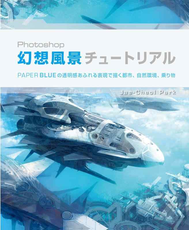 【中古】Photoshop幻想風景チュートリアル : PaperBlueの透明感あふれる表現で描く都市 自然環境 乗り物