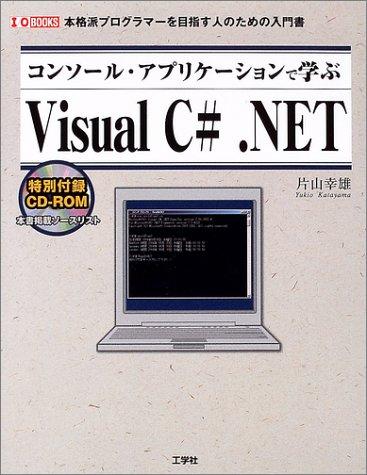 コンソール・アプリケーションで学ぶVisual C#.NET: 本格派プログラマーを目指す人のための入門書 (I/O BOOKS)