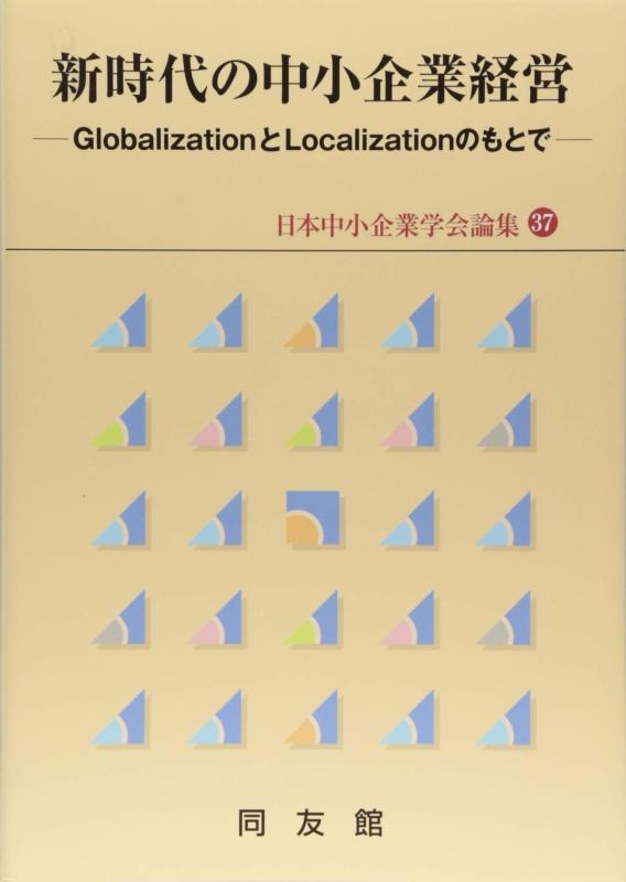新時代の中小企業経営: Globalization と Localization のもとで (日本中小企業学会論集 37)