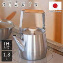 【レビュー特典付き】 ケトル 1.8L IH対応 アイカタ ステンレス製 日本製 ( aikata ガス火対応 やかん ヤカン 湯沸かし ステンレス 湯沸し ポ...