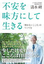 不安を味方にして生きる: 折れないこころのつくり方