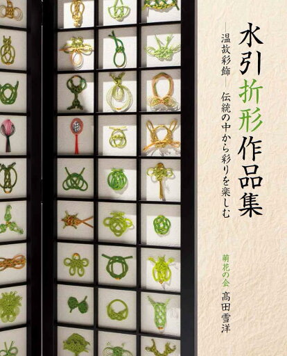水引折形作品集 ー温故彩飾ー 伝統の中から彩りを楽しむ 水引折形作品集 ー温故彩飾ー 伝統の中から彩りを楽しむ