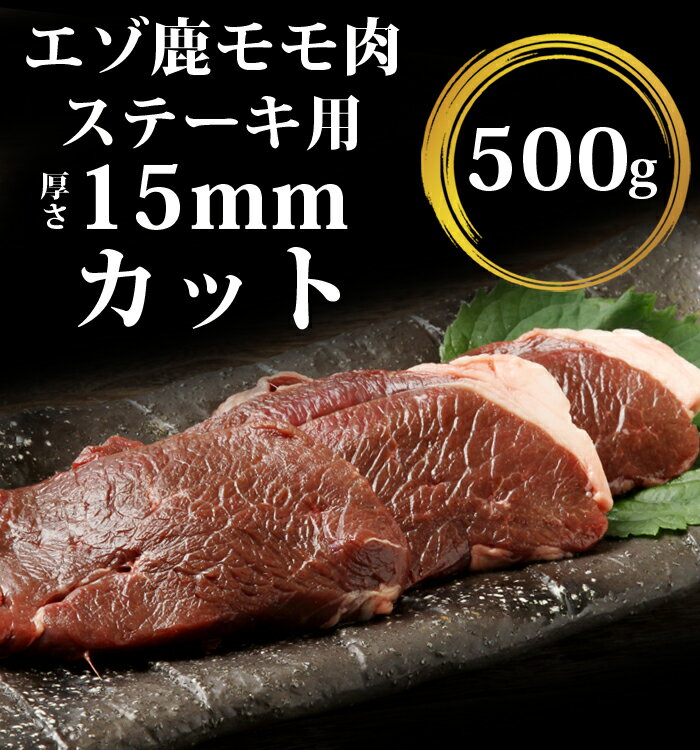 鹿肉 モモ肉 厚切り15mm 500g（ステーキ用に最適！）【エゾシカ肉ジビエ料理に！】[工場直販：北海道エゾ鹿肉使用]