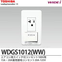 【TOSHIBA】WIDEiスイッチセットエアコン用スイッチ付コンセント100V用15A・20A兼用接地コンセント20A-125VWDGS1012 WW 