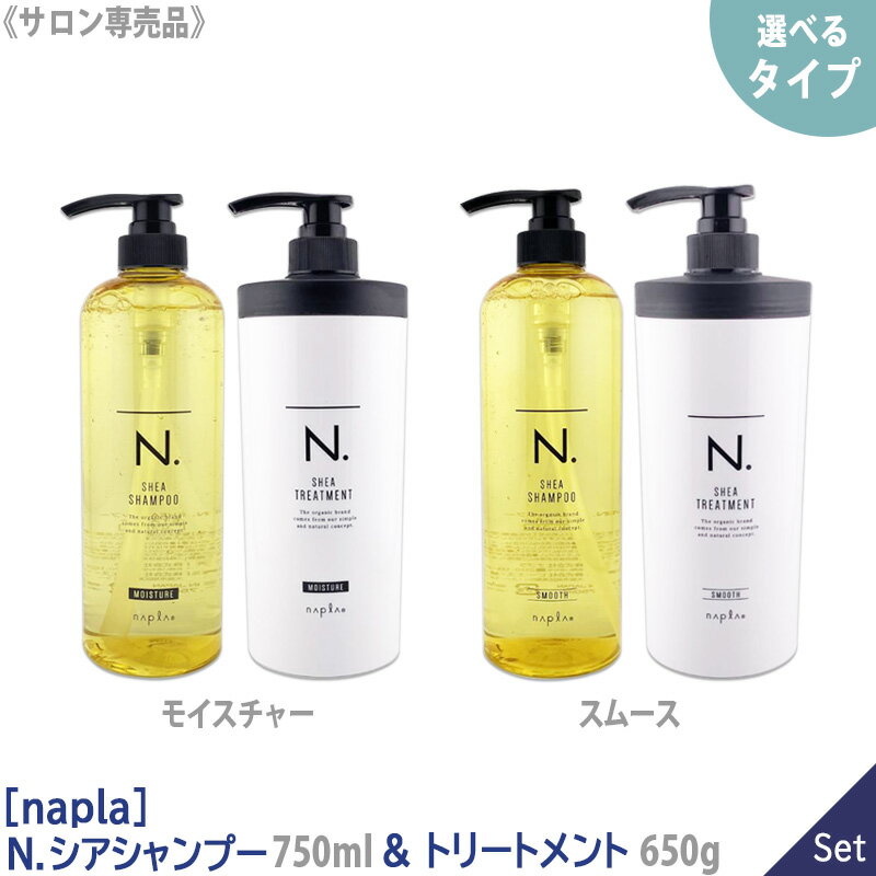 ［napla］ナプラ エヌドット N. SHEA シャンプー 750ml ＆ トリートメント 650g 本体 サロン専売品 シアシャンプー シアトリートメント モイスチャー(しっとり) / スムース(ハリコシ)