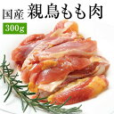 国産親鶏 もも肉 300g (冷凍/切り身) おやどり おや鳥 おや鶏 親どり 親鳥 ひねどり ひね鳥 ひね鶏 モモ 業務用 かたい 鶏肉 鳥肉 とり肉 BBQ バーベキュー 焼肉 焼き肉