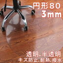 チェアマット 3mm 円形 80 透明 半透明 クリア おしゃれ 大判 畳 フローリング マット 6畳 犬 フローリングシート 防カビ 床 傷防止 ダイニングマット 撥水 床暖房 学習机 マット 傷防止マット 学習デスク デスクマット デスクカーペット キズ防止マット ラグ 円形 小さめ