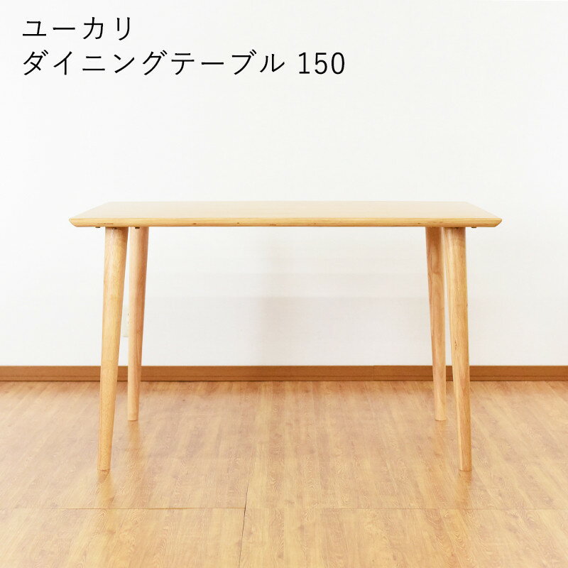 【10%OFFクーポン！31日23:59まで】ダイニングテーブル 幅150cm 4人掛け おしゃれ 単品 ゆったり ユーカリ 木製 北欧 天然木 ナチュラル 四人掛け 4人用 4人がけ ベージュ ダイニング 食卓机 幕板なし 長方形 脚元広々 食卓テーブル 150×80cm モダン 木脚 デスク 机