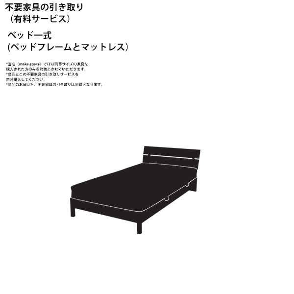 関東地方限定 不要家具の有料引き取りサービス ベッド一式（ベッド + マットレス） *当店のほぼ同サイズの商品購入者に限ります。商品購入と同時購入でお願いします。引き取る商品サイズによって値段が変わります。 新生活