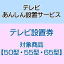 テレビあんしん設置サービス テレビ設置券 【対象商品:50型・55型・65型】 【代引き不可】
