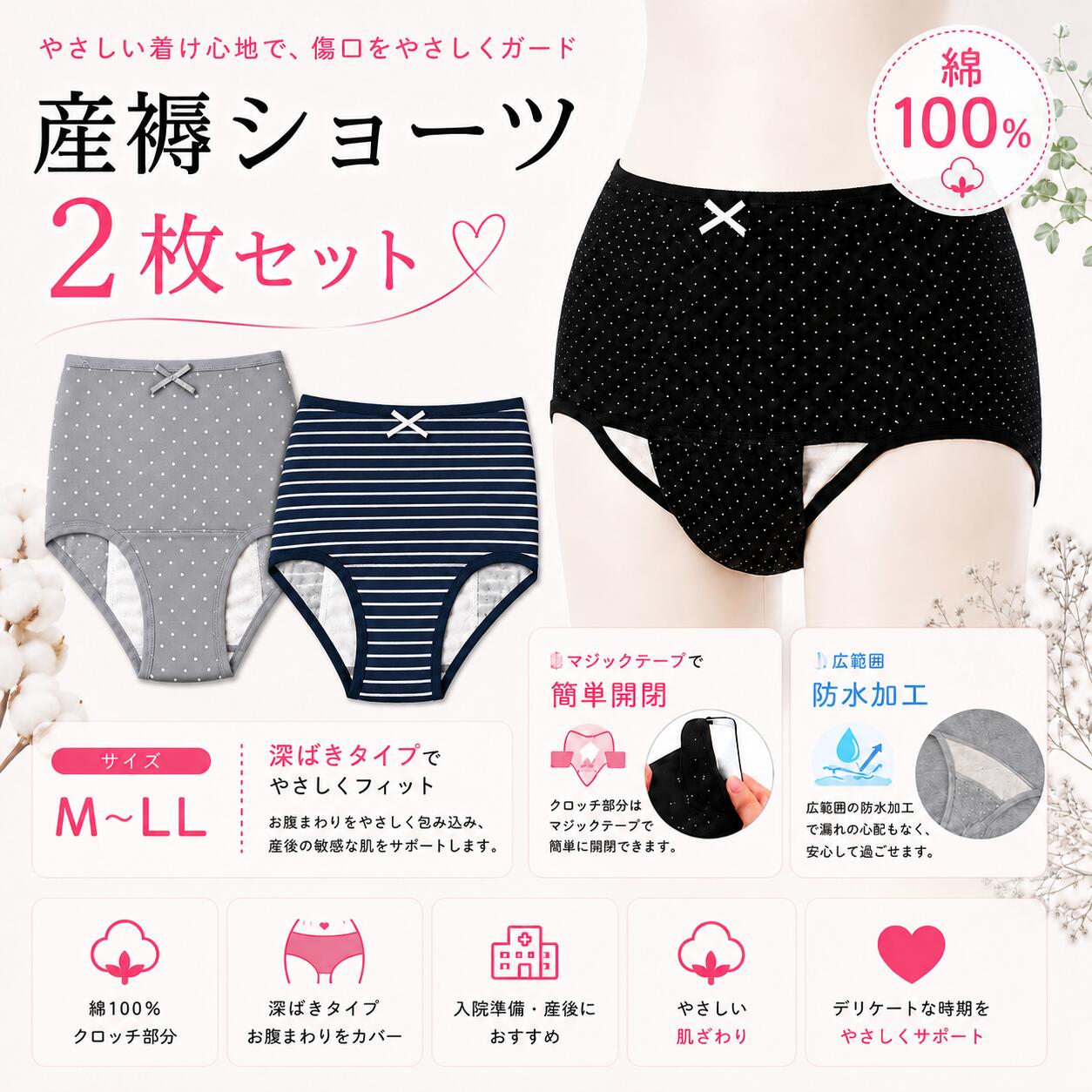 【綿100％】 産褥ショーツ 2枚セット M〜L LL マジックテープ開閉 広範囲防水シート付き 深ばきタイプ 産後ショーツ 入院準備 出産準備 ナプキン交換 診察対応 診察・ナプキン交換がラクラク！綿100％でやさしい肌ざわりの産褥ショーツ2枚セット 出産準備におすすめ！産後のデリケートな時期をやさしくサポートする産褥ショーツ2枚セットです。クロッチ部分はマジックテープ仕様で、ショーツを脱がずに診察やナプキン交換ができる便利な設計。さらに広範囲の防水シート付きで、悪露や漏れが気になる産後も安心してお使いいただけます。肌に触れる身生地は綿100%やわらかく通気性の良い素材で、敏感になりやすい産後のお肌にもやさしい履き心地です。商品の特徴・ 綿100％のやさしい肌ざわり・ マジックテープ開閉で診察・ナプキン交換が簡単・ 広範囲防水シート付き・ お腹を包み込む深ばきタイプ・ 入院・出産準備におすすめ・ 洗い替えに便利な2枚セットセット内容M〜Lサイズ▶︎ ベーシックセット（人気No.1）・ピンクドット・グレーボーダー▶︎ボーダーセット・ブラックボーダー・グレーボーダー ▶︎ナチュラルセット・グレードット・ピンクドット▶︎ シンプルセット・グレー細ボーダー×2枚LLサイズ・ グレードット×2 9