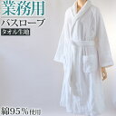 バスローブ 綿素材 ポリエステル タオル地 パイル生地 メンズ レディース 湯冷めと乾燥を防ぐ 男女兼用 ホテル 業務用 吸水 白 ホワイト シンプル 無地 夏...