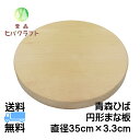 青森 ひば まな板 円形35cm厚さ3.3cm ヒバ 丸 木製 円型 大きい 抗菌 天然木 一枚板 送料無料 受注生産 キッチン雑貨 キッチン用品 引っ越し祝い 贈答用 ギフト プレゼント 台所用品 新生活 母の日 円形35cm