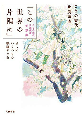 [新品]「この世界の片隅に」こうの史代 片渕須直 対談集 さらにいくつもの映画のこと