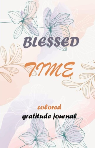 5 minute Colored Gratitude Journal Notebook with Propmts for Women and Teen Girls - Blessed Time - Positivity Self Care and Help Colorful Journal with ... Color Planner Book and Diary Tracker