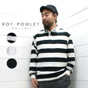 ROY POWLEY (ロイポーリー) ラグビーシャツ RUGBY SHIRTSメンズ トップス tシャツ ラガーシャツ ボーダー 無地 カットソー 天竺 イギリス製 正規取扱店