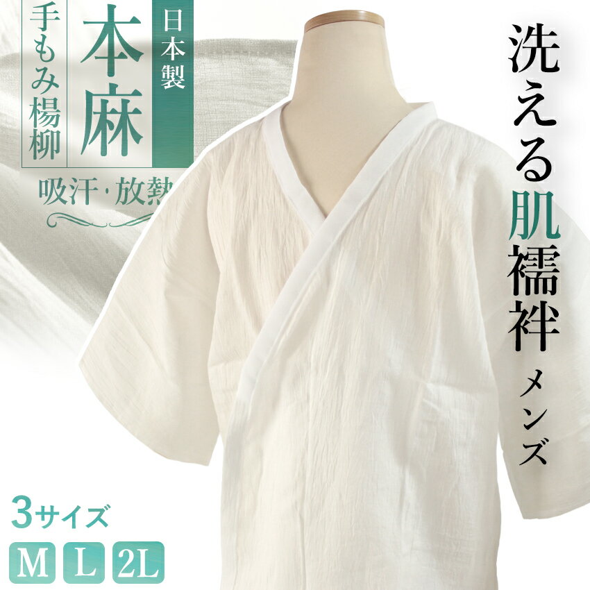 本麻手もみ揚柳（ウォッシャブル） 紳士用 肌襦袢　日本製　単品 麻100％ならではの清涼感に、 手もみ楊柳のシボ加工でソフトな仕上がり。 他では味わえない爽やかさを持つ、 汗ばむ季節にぴったりな和装インナーです。 優れた吸汗性と放熱性を持つから、 ずっとサラサラ快適な着心地。 ご家庭で洗濯もOKです。 ●カベ絽のカケ衿つき ●脇・裾サイドスリット入り ●広巾オクミで前がはだけにくい ●丈長で帯の下にしっかり収まり着崩れにくい 浴衣や夏着物の肌着にはもちろん、 汗かきさんにはオールシーズンおすすめ。 洋装や部屋着に使っても◎ サイズ 【Mサイズ】 身丈：72cm　身巾：54cm 前幅：41cm（オクミ含） 胸囲：80〜90cm 【Lサイズ】 身丈：76cm　身巾：58.5cm 前幅：43cm（オクミ含） 胸囲：90〜100cm 【LLサイズ】 身丈：81cm　身巾：66cm 前幅：47cm（オクミ含） 胸囲：100〜110cm 素材 主生地（手もみ楊柳）：麻100％ カケ衿（カベ絽）：ポリエステル100％ おすすめ関連商品 ■他にも色々♪本麻手もみ楊柳の和装肌着 ■涼しく快適♪ 夏の着付け小物いろいろ →　夏用着付け小物コーナー ※画像は商品のお色目に近づけておりますが、 モニター等の環境により誤差が生じる場合がございます。 予めご了承くださいませ。 ※海外発送は送料無料の対象外となりますので あらかじめご了承くださいませ。 出品担当：萩野