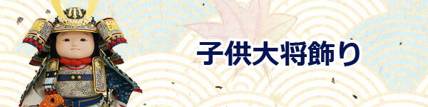 2015新作 五月人形　子供大将飾りコーナー